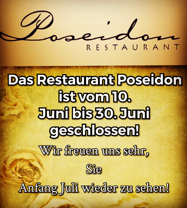 Liebe Gäste und Freunde  Das Restaurant Poseidon ist vom 10. Juni bis 30. Juni geschlossen!   Wir freuen uns sehr, Sie Anfang Juli wieder zu sehen!   Bis dahin bleiben Sie gesund und denken positiv!   Mit freundlichen Grüßen das Team von Poseidon!  #posei