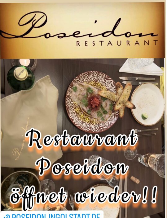 Restaurant Poseidon Ingolstadt 

https://www.poseidon-ingolstadt.de

Vielen Dank für Ihre Geduld.!! 

 • Wir sind wieder für Sie da, um Ihnen jeden Ihrer Wünsche zu erfüllen.!! 

 • Nochmals vielen Dank für Ihre Anrufe.!! 

Mit freundlichen Grüßen,

Ihr P